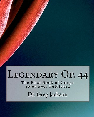 Книга Legendary Op. 44: The First Book of Conga Solos Ever Published Dr Greg Jackson