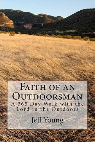 Carte Faith of an Outdoorsman: A 365 Day Walk with the Lord in the Outdoors MR Jeff T Young