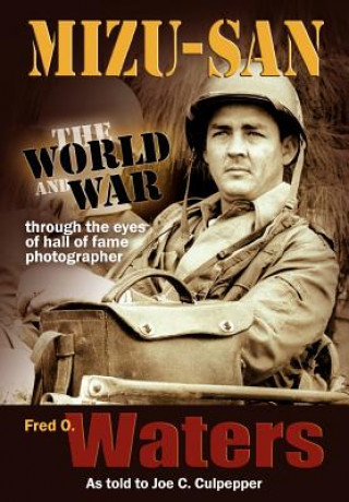 Kniha Mizu-san: The World and War Through the Eyes of Hall of Fame Photographer Fred O Fred O Waters