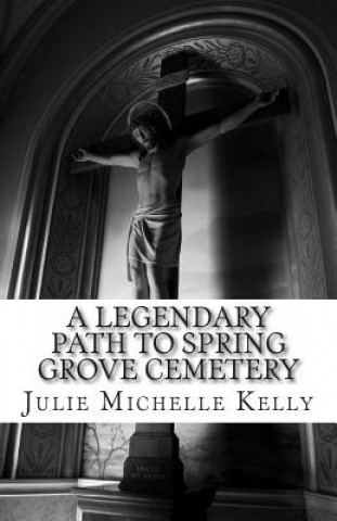 Knjiga A Legendary Path to Spring Grove Cemetery Julie Michelle Kelly