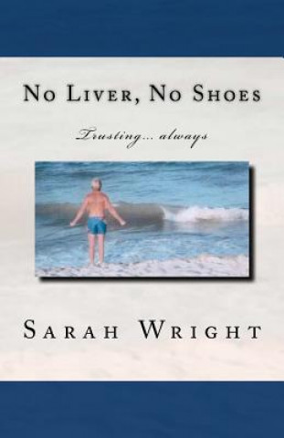 Carte No Liver, No Shoes: The story of how God changed a whole community and taught them the only way to live is TRUSTING ONLY JESUS ALWAYS!!! Sarah Wright
