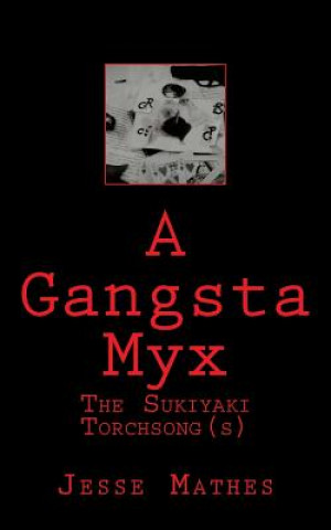 Kniha A Gangsta Myx: The Sukiyaki Torch Song(s) MR Jesse Mathes