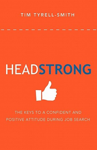 Knjiga HeadStrong: The Keys To A Confident And Positive Attitude During Job Search Tim Tyrell-Smith