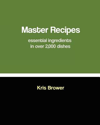 Kniha Master Recipes: Essential ingredients in over 2,000 dishes Kris Brower