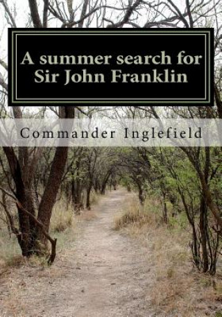 Kniha A summer search for Sir John Franklin Commander E a Inglefield R N