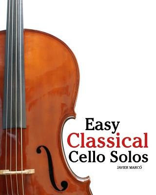 Carte Easy Classical Cello Solos: Featuring Music of Bach, Mozart, Beethoven, Tchaikovsky and Others. Javier Marco