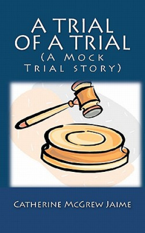 Книга A Trial of A Trial (A Mock Trial story) Catherine McGrew Jaime