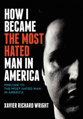 Carte How I became the most hated man in America: Prelude to The Most Hated Man in America Xavier Richard Wright