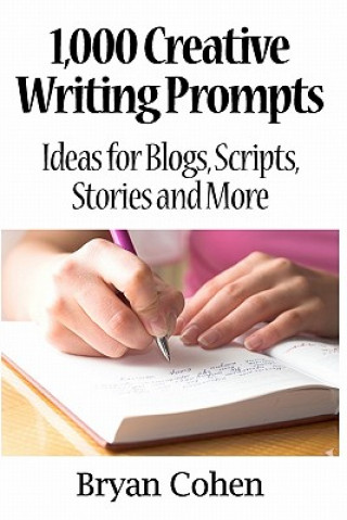 Livre 1,000 Creative Writing Prompts: Ideas for Blogs, Scripts, Stories and More Bryan Cohen