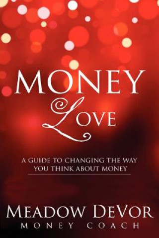 Книга Money Love: A Guide to Changing the Way That You Think About Money Meadow Devor