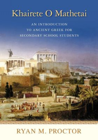 Książka Khairete O Mathetai: An Introduction to Ancient Greek for Secondary School Students Ryan M Proctor