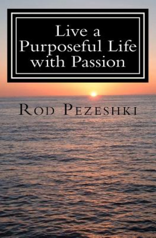 Könyv Live a Purposeful Life With Passion: Connect To Your Inner Being! Quotes & Affirmations Dr Rod Pezeshki