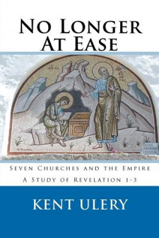 Kniha No Longer At Ease: Seven Churches and the Empire (A Study of Revelation 1-3) Kent J Ulery