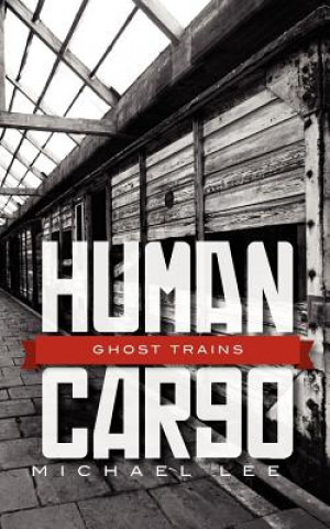 Kniha Human Cargo: Ghost Trains Michael S Lee