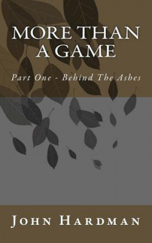 Kniha More Than A Game - Part 1 Behind the Ashes John Hardman