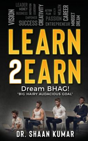 Könyv Learn2Earn: Dream BHAG "Big Hairy Audacious Goal" Shaan Kumar