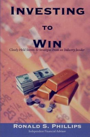Könyv Investing to Win: Closely Held Secrets & Strategies from an Industry Insider Ronald S Phillips