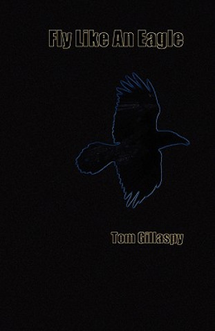 Knjiga Fly Like An Eagle Tom Gillaspy