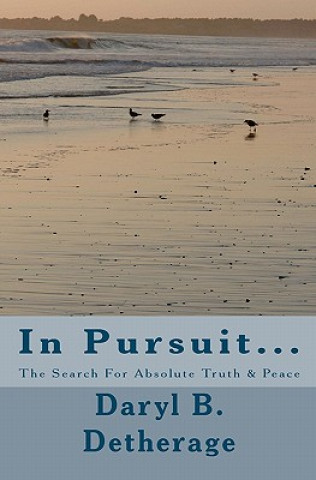 Kniha In Pursuit... The Search For Absolute Truth & Peace: The Search for Absolute Truth & Peace Daryl B Detherage Phd