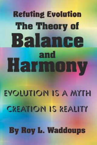 Kniha Refuting Evolution - the Theory of Balance and Harmony Roy L Waddoups