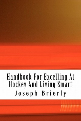 Könyv Handbook For Excelling At Hockey And Living Smart Joseph E Brierly Ph D