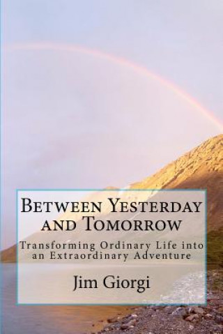 Boek Between Yesterday and Tomorrow: Transforming Ordinary Life into an Extraordinary Adventure Jim Giorgi