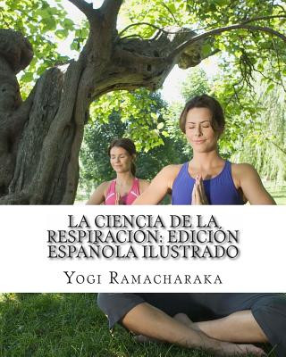 Книга La Ciencia de la Respiración: Edición Espa?ola Ilustrado Yogi Ramacharaka