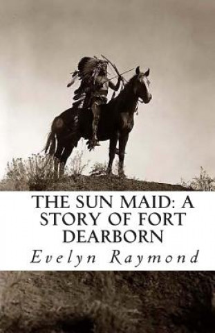 Carte The Sun Maid: A Story of Fort Dearborn Evelyn Raymond