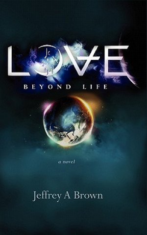 Kniha Love Beyond Life Jeffrey A Brown