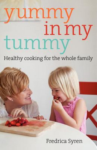 Kniha Yummy in my Tummy: Healthy Cooking for the Whole Family Fredrica Syren