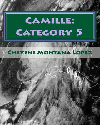 Könyv Camille: Category 5: The Most Powerful Hurricane Of The Century Cheyene Montana Lopez