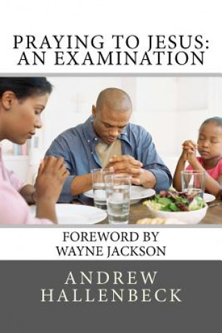 Book Praying to Jesus: An Examination Andrew Hallenbeck