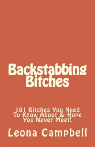 Livre Backstabbing Bitches: 101 Bitches You Need To Know About & Hope You Never Meet! Leona Campbell