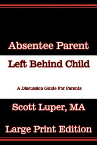 Carte Absentee Parent Left Behind Child: A Discussion Guide for Parents - Large Print Edition Scott Luper Ma