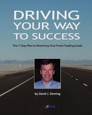 Kniha Driving Your Way to Success: The 7-Day Plan to Reaching Your Forex Trading Goals David J Deming