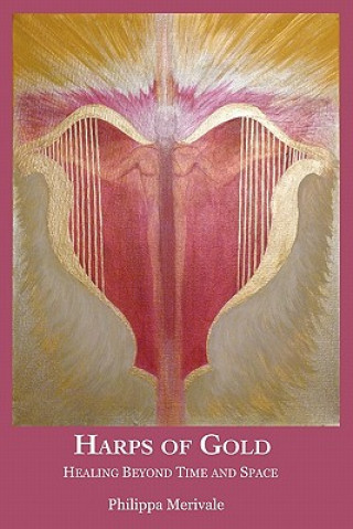 Könyv Harps of Gold: Healing Beyond Time and Space Philippa Merivale