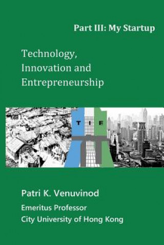 Kniha Technology, Innovation and Entrepreneurship Part III: My Startup Patri K Venuvinod
