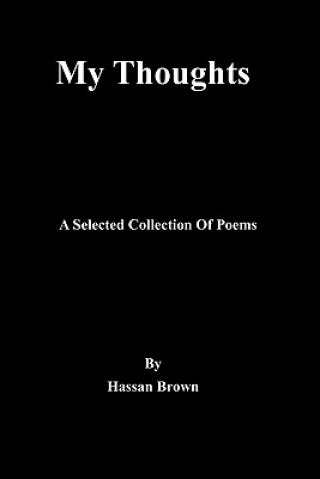 Book My Thoughts: A Selected Collection Of Poems Hassan Brown