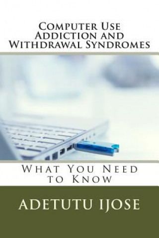 Buch Computer Use Addiction and Withdrawal Syndromes: What You Need to Know Adetutu Ijose