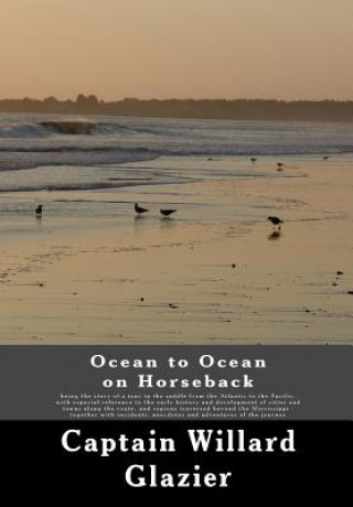 Knjiga Ocean to Ocean on Horseback: being the story of a tour in the saddle from the Atlantic to the Pacific, with especial reference to the early history CAPTAIN WILLARD GLAZIER