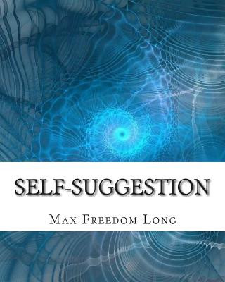 Książka Self-Suggestion: and the New Huna Theory of Mesmerism and Hypnosis Max Freedom Long