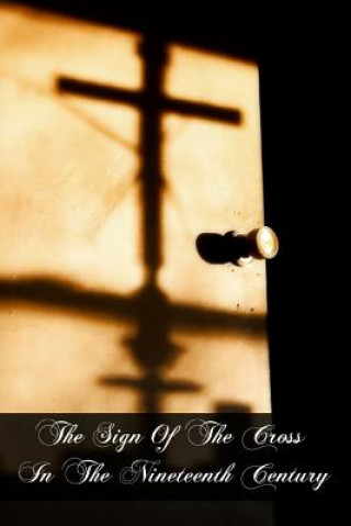 Livre The Sign Of The Cross In The Nineteenth Century Msgr Jean-Joseph Gaume