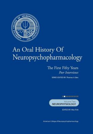 Kniha An Oral History of Neuropsychopharmacology: The First Fifty Years, Peer Interviews Volume Two: Neurophysiology Thomas A Ban M D