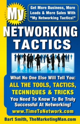 Könyv My Networking Tactics: What No One Else Will Tell You: All The Tools, Tactics, Techniques & Tricks You Need To Be Truly Successful At Network Bart Smith