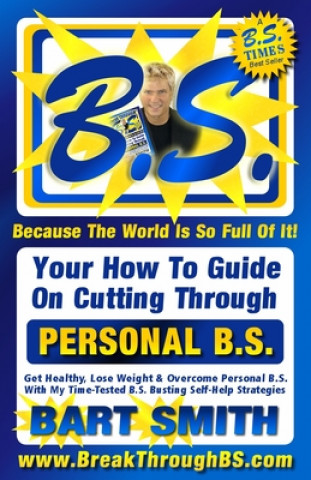 Carte B.S. The Book: Your How-To Guide On Cutting Through The B.S. In Your Life Bart Smith