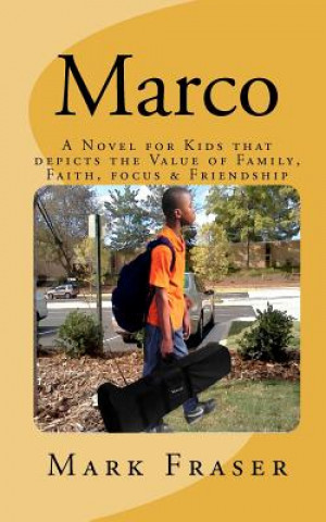 Kniha Marco: A Novel for Kids that depicts the Value of Family, Faith, Focus & Teamwork Mark A Fraser