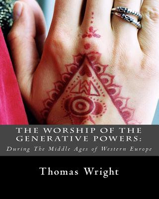 Książka The Worship of The Generative Powers: : During The Middle Ages of Western Europe Thomas Wright