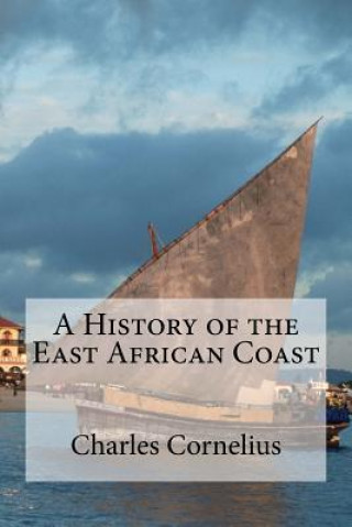 Kniha A History of the East African Coast Charles Cornelius