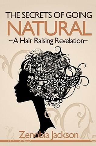 Knjiga The Secrets Of Going Natural: The Ultimate Guide To Loving Your Natural Hair Zenobia Jackson