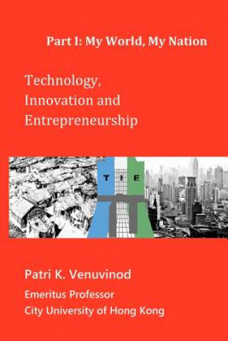 Kniha Technology, Innovation and Entrepreneurship Part I: My World, My Nation Patri K Venuvinod
